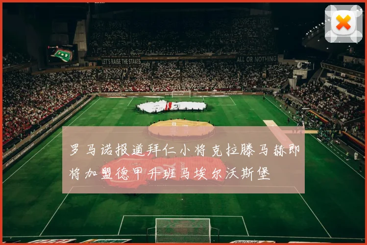 罗马诺报道拜仁小将克拉滕马赫即将加盟德甲升班马埃尔沃斯堡